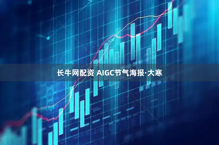长牛网配资 AIGC节气海报·大寒